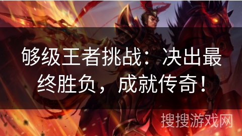 够级王者挑战：决出最终胜负，成就传奇！