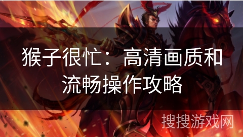 猴子很忙：高清画质和流畅操作攻略