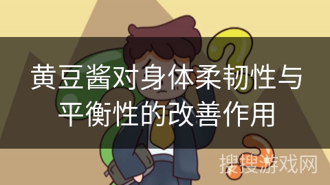 黄豆酱对身体柔韧性与平衡性的改善作用