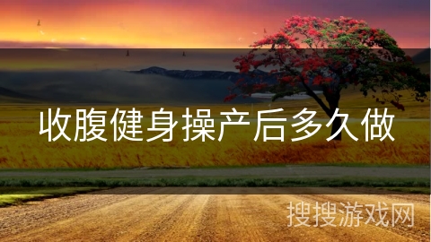 收腹健身操产后多久做