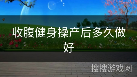 收腹健身操产后多久做好