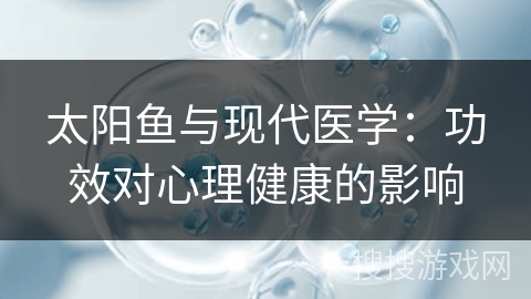 太阳鱼与现代医学：功效对心理健康的影响