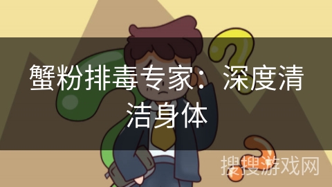 蟹粉排毒专家：深度清洁身体