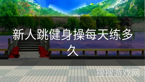 新人跳健身操每天练多久