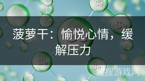 菠萝干：愉悦心情，缓解压力