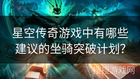 星空传奇游戏中有哪些建议的坐骑突破计划？