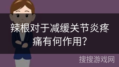 辣根对于减缓关节炎疼痛有何作用？
