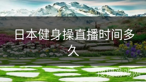 日本健身操直播时间多久