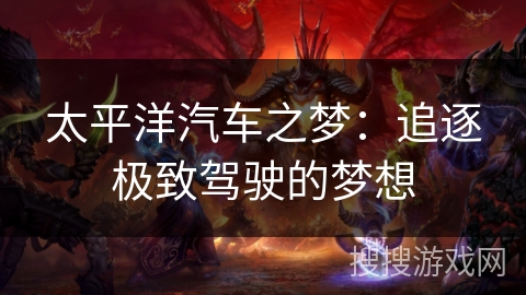 太平洋汽车之梦：追逐极致驾驶的梦想