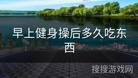 早上健身操后多久吃东西