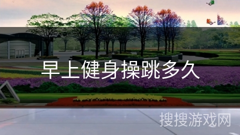 早上健身操跳多久