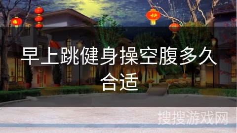 早上跳健身操空腹多久合适