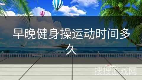 早晚健身操运动时间多久