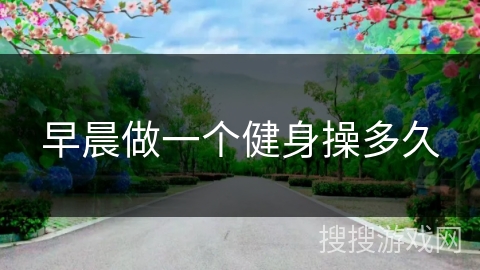 早晨做一个健身操多久