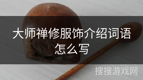 大师禅修服饰介绍词语怎么写