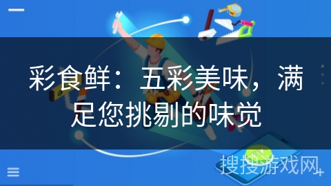 彩食鲜：五彩美味，满足您挑剔的味觉