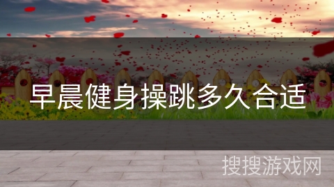 早晨健身操跳多久合适