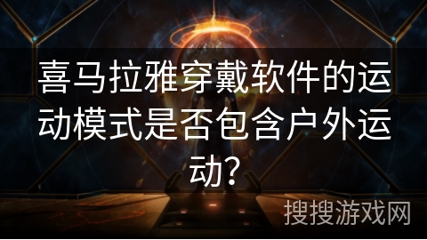 喜马拉雅穿戴软件的运动模式是否包含户外运动？