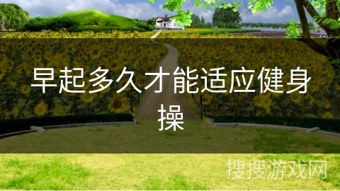 早起多久才能适应健身操