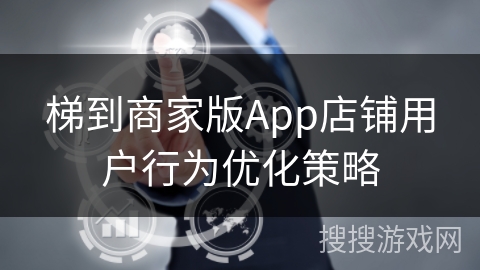 梯到商家版App店铺用户行为优化策略