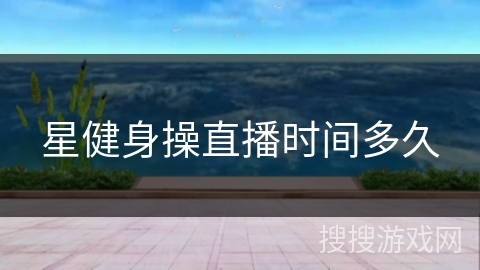 星健身操直播时间多久