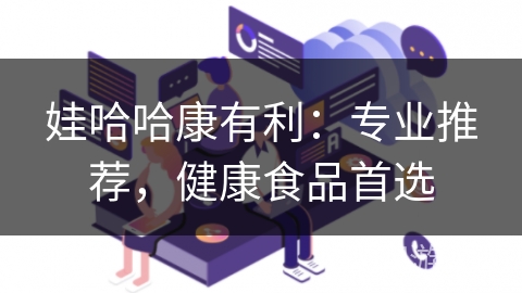 娃哈哈康有利：专业推荐，健康食品首选