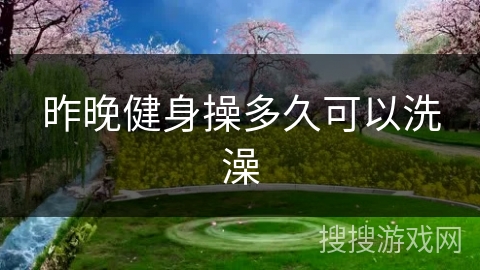 昨晚健身操多久可以洗澡