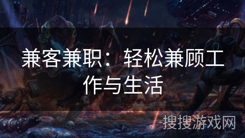 兼客兼职：轻松兼顾工作与生活