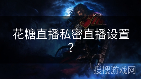 花糖直播私密直播设置？