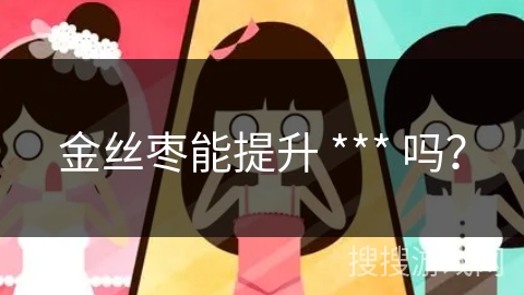 金丝枣能提升 *** 吗？