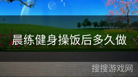 晨练健身操饭后多久做