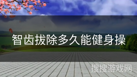 智齿拔除多久能健身操