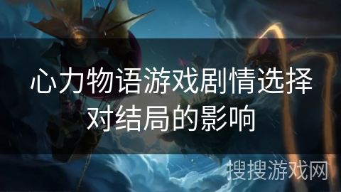 心力物语游戏剧情选择对结局的影响
