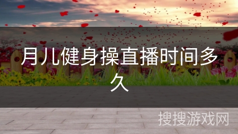 月儿健身操直播时间多久