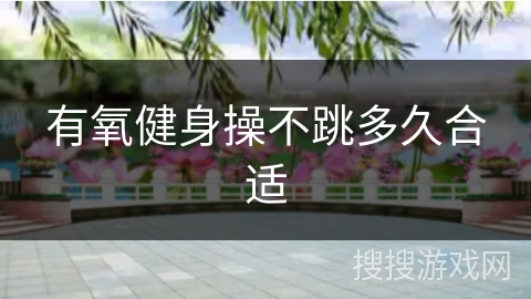 有氧健身操不跳多久合适