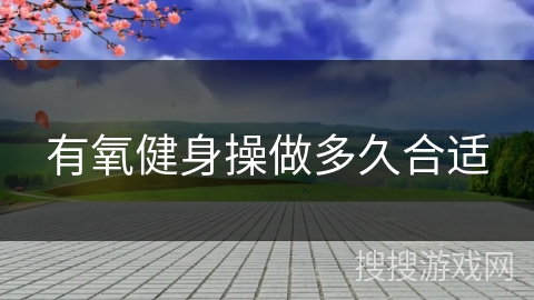 有氧健身操做多久合适