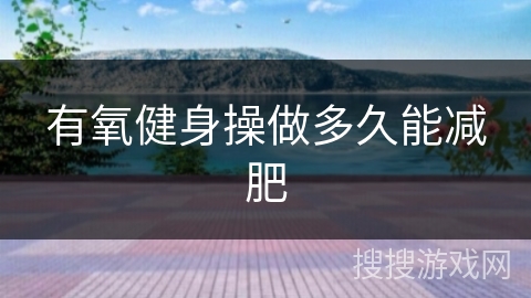 有氧健身操做多久能减肥