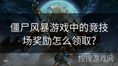 僵尸风暴游戏中的竞技场奖励怎么领取？