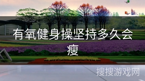 有氧健身操坚持多久会瘦