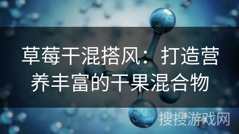 草莓干混搭风:打造营养丰富的干果混合物
