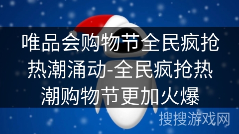 唯品会购物节全民疯抢热潮涌动-全民疯抢热潮购物节更加火爆 唯品会购物节全民疯抢热潮涌动-全民疯抢热潮购物节更加火爆