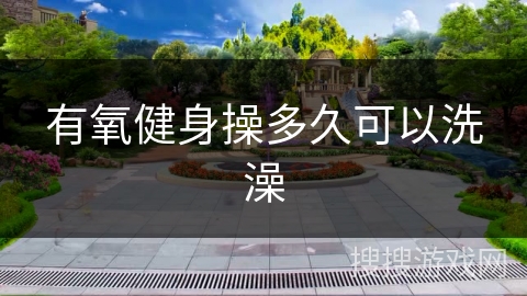 有氧健身操多久可以洗澡