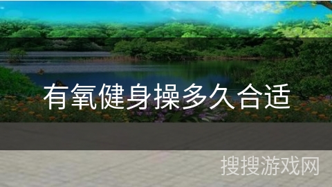 有氧健身操多久合适