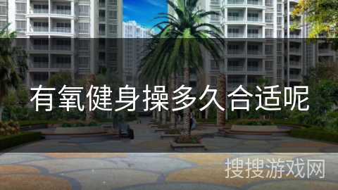 有氧健身操多久合适呢