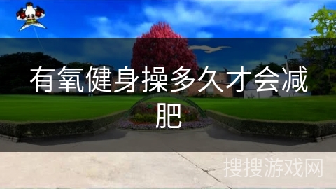 有氧健身操多久才会减肥