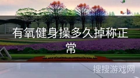 有氧健身操多久掉称正常