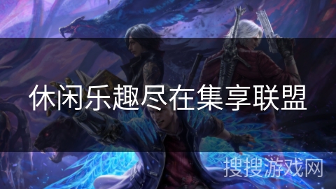 休闲乐趣尽在集享联盟