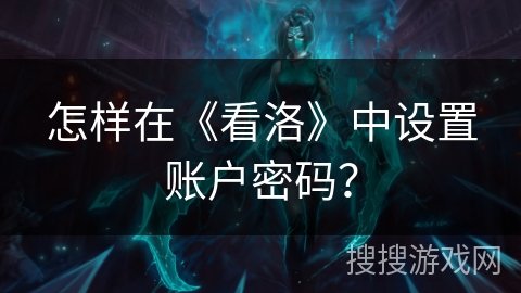 怎样在《看洛》中设置账户密码？