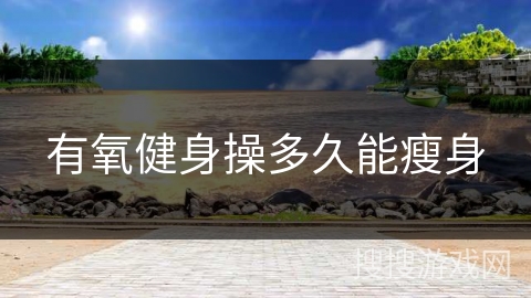 有氧健身操多久能瘦身