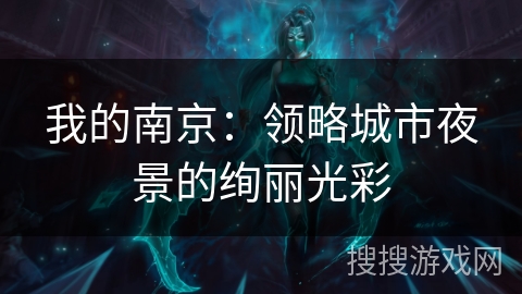 我的南京：领略城市夜景的绚丽光彩